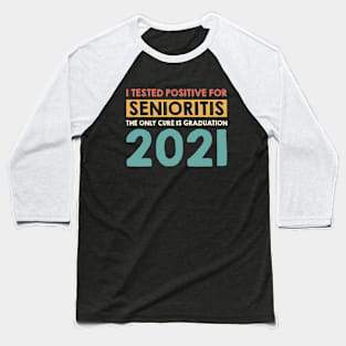 I Tested Positive for Senioritis The Only Cure Is Graduation 2021 Baseball T-Shirt